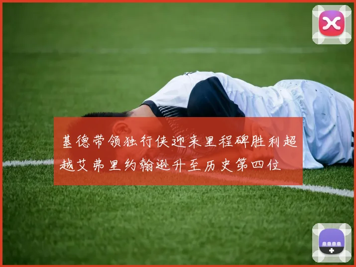 基德带领独行侠迎来里程碑胜利超越艾弗里约翰逊升至历史第四位